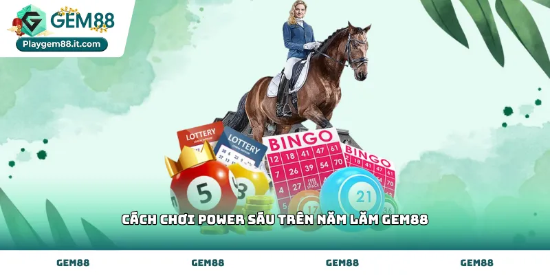 Hướng dẫn cách chơi power sáu trên năm lăm Gem88 chi tiết