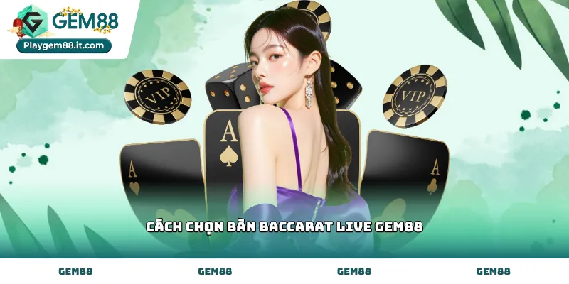 Hướng dẫn cách chọn bàn baccarat live Gem88 minh bạch nhất