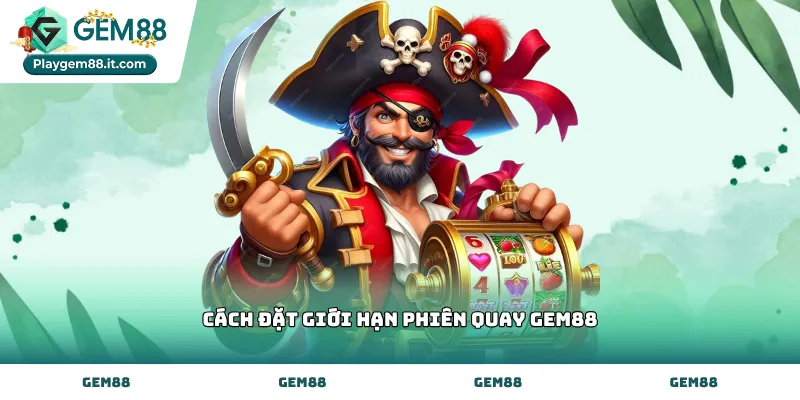 Mẹo triển khai cách đặt giới hạn phiên quay Gem88 hiệu quả
