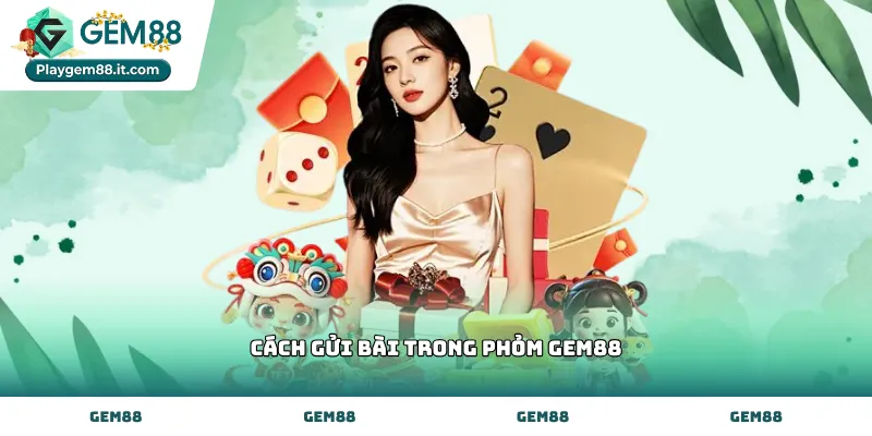 Thực hiện cách gửi bài trong phỏm Gem88 để giảm điểm số