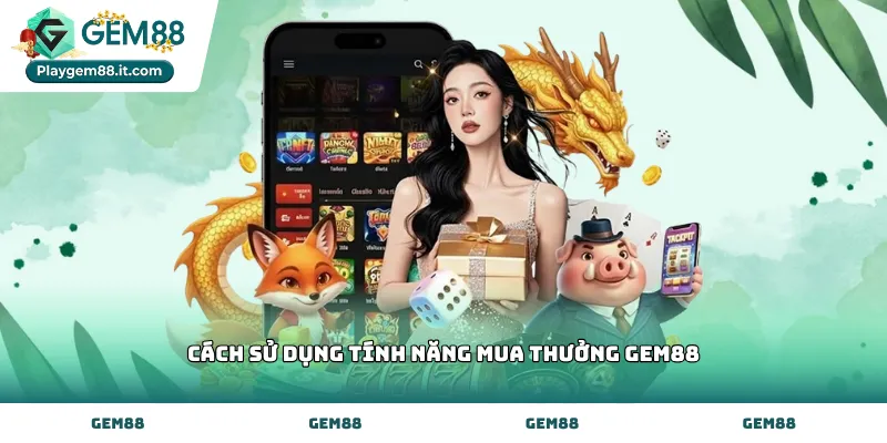 Tìm hiểu cách sử dụng tính năng mua thưởng Gem88 hiệu quả