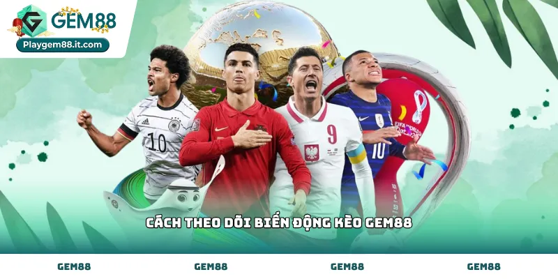 Hướng dẫn cách theo dõi biến động kèo Gem88 chuyên nghiệp nhất