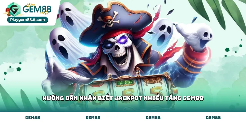 hướng dẫn nhận biết jackpot nhiều tầng Gem88 qua hũ thưởng