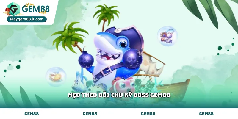 Sử dụng mẹo theo dõi chu kỳ boss Gem88 hiệu quả