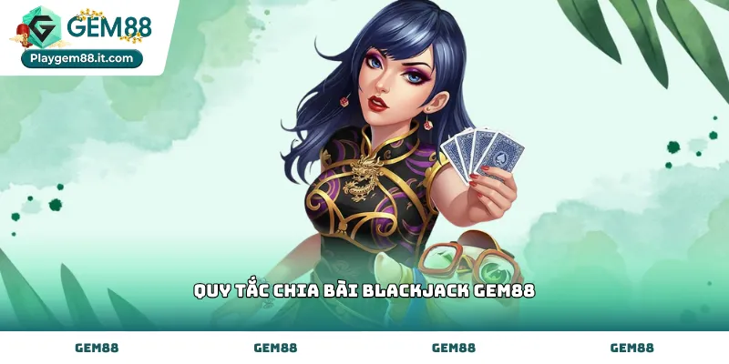 Trình tự thực hiện quy tắc chia bài blackjack Gem88 chuẩn xác